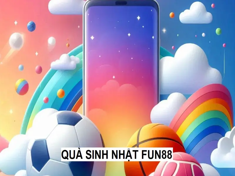 Quà sinh nhật Fun88 - Phần thưởng nhân ngày đặc biệt